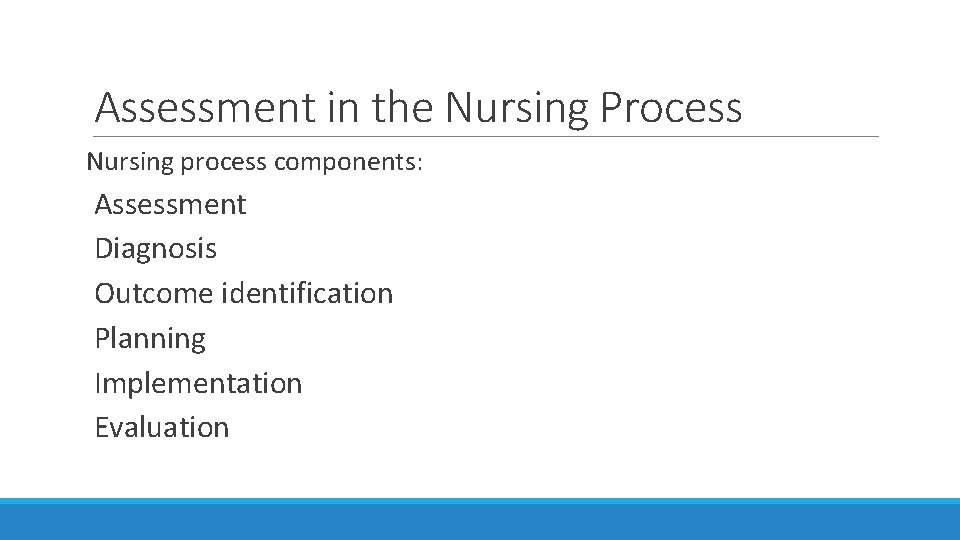 Assessment in the Nursing Process Nursing process components: Assessment Diagnosis Outcome identification Planning Implementation Assessment in the Nursing Process Nursing process components: Assessment Diagnosis Outcome identification Planning Implementation