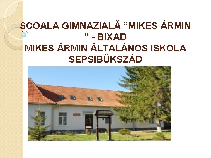 ȘCOALA GIMNAZIALĂ ”MIKES ÁRMIN ” - BIXAD MIKES ÁRMIN ÁLTALÁNOS ISKOLA SEPSIBÜKSZÁD 