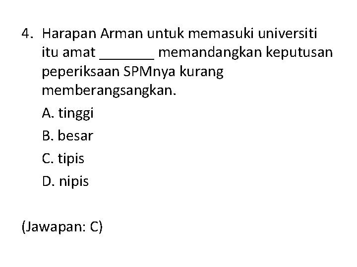 4. Harapan Arman untuk memasuki universiti itu amat _______ memandangkan keputusan peperiksaan SPMnya kurang