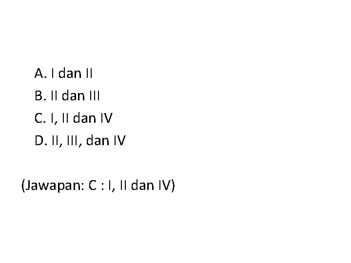 A. I dan II B. II dan III C. I, II dan IV D.