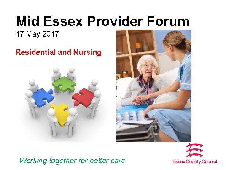 Mid Essex Provider Forum 17 May 2017 Residential and Nursing Working together for better