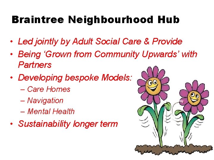 Braintree Neighbourhood Hub • Led jointly by Adult Social Care & Provide • Being