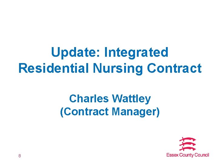 Update: Integrated Residential Nursing Contract Charles Wattley (Contract Manager) 8 