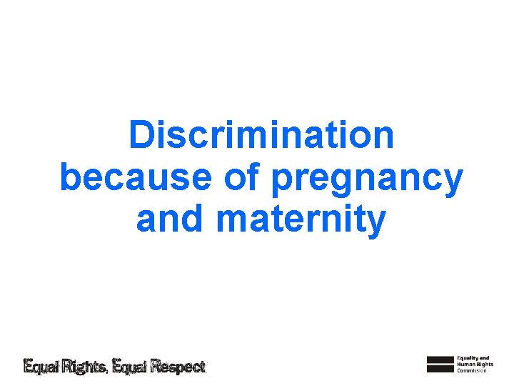 Discrimination because of pregnancy and maternity 