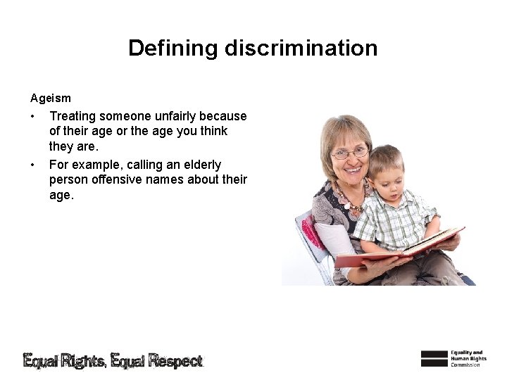 Defining discrimination Ageism • • Treating someone unfairly because of their age or the