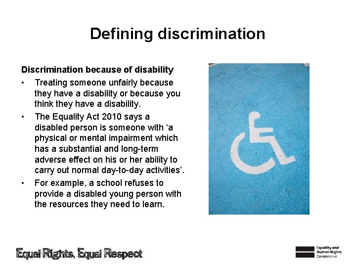 Defining discrimination Discrimination because of disability • Treating someone unfairly because they have a