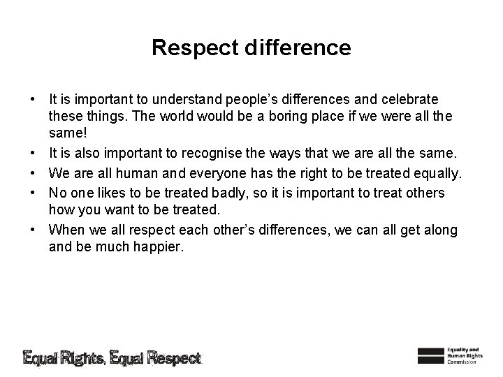 Respect difference • It is important to understand people’s differences and celebrate these things.