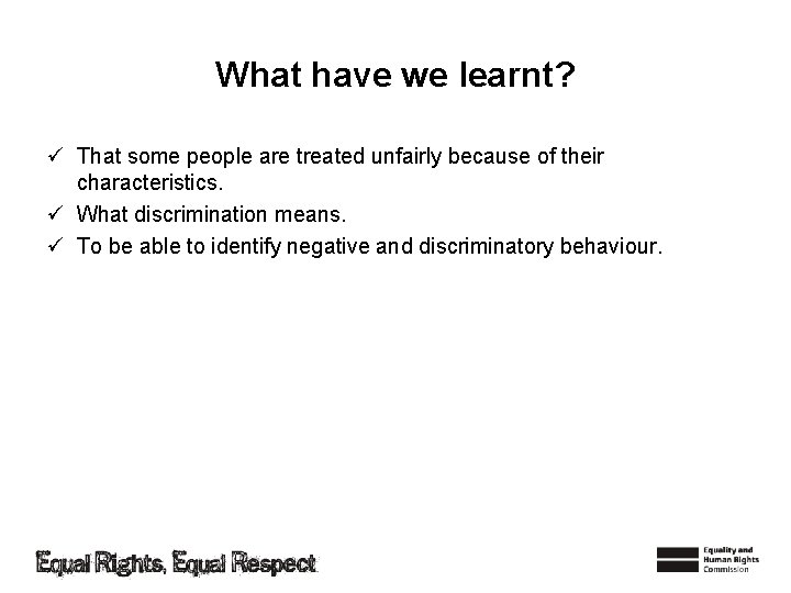 What have we learnt? ü That some people are treated unfairly because of their