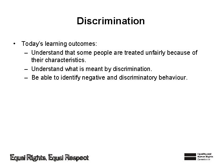 Discrimination • Today’s learning outcomes: – Understand that some people are treated unfairly because