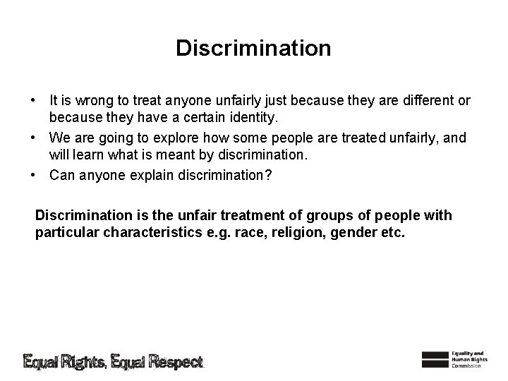 Discrimination • It is wrong to treat anyone unfairly just because they are different