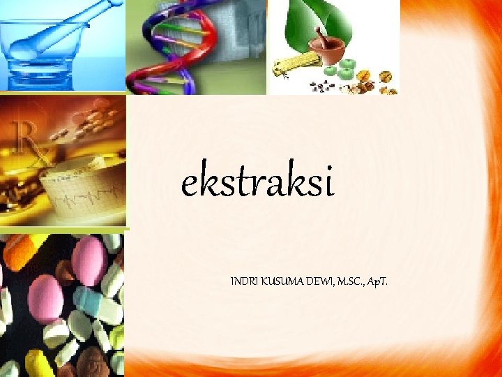 ekstraksi INDRI KUSUMA DEWI, M. SC. , Ap. T. 