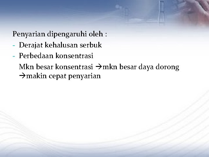 Penyarian dipengaruhi oleh : - Derajat kehalusan serbuk - Perbedaan konsentrasi Mkn besar konsentrasi