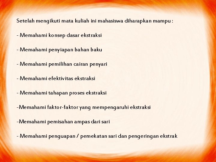 Setelah mengikuti mata kuliah ini mahasiswa diharapkan mampu : - Memahami konsep dasar ekstraksi