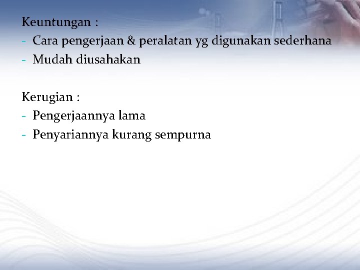 Keuntungan : - Cara pengerjaan & peralatan yg digunakan sederhana - Mudah diusahakan Kerugian