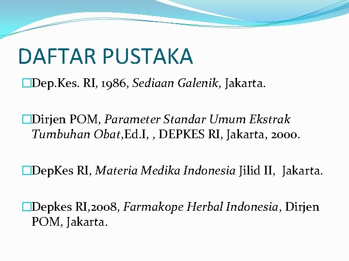 DAFTAR PUSTAKA �Dep. Kes. RI, 1986, Sediaan Galenik, Jakarta. �Dirjen POM, Parameter Standar Umum