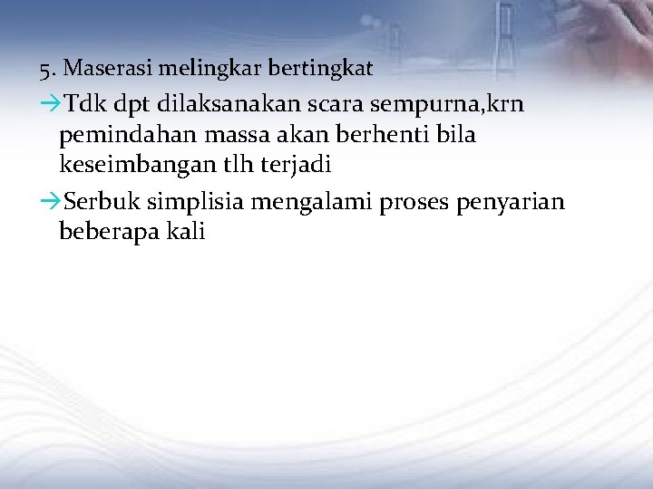 5. Maserasi melingkar bertingkat Tdk dpt dilaksanakan scara sempurna, krn pemindahan massa akan berhenti