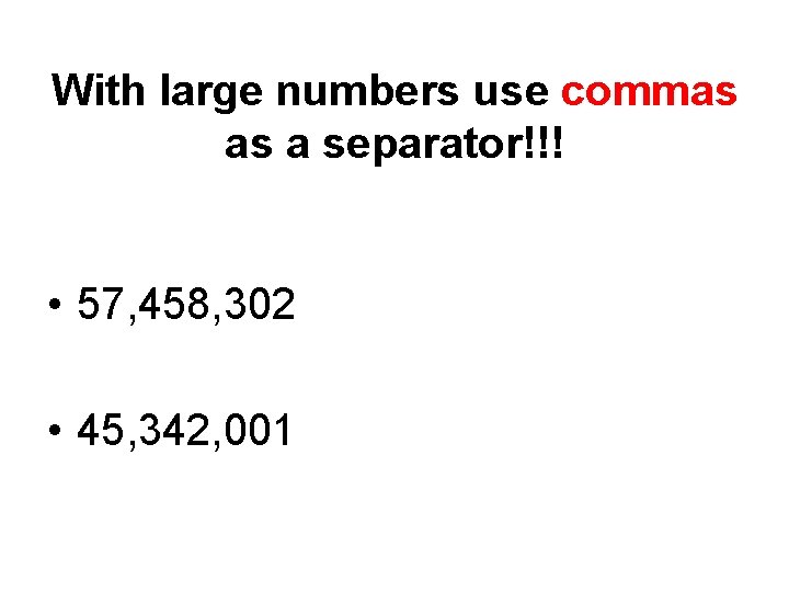 With large numbers use commas as a separator!!! • 57, 458, 302 • 45, With large numbers use commas as a separator!!! • 57, 458, 302 • 45,