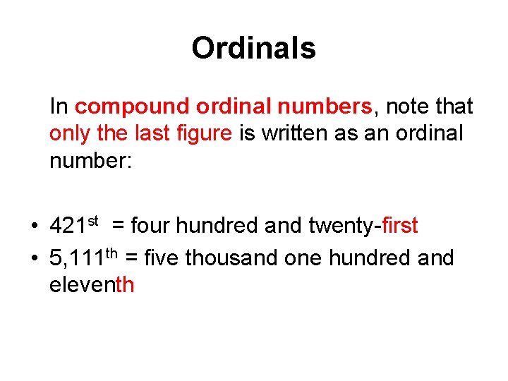 Ordinals In compound ordinal numbers, note that only the last figure is written as Ordinals In compound ordinal numbers, note that only the last figure is written as