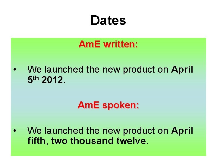 Dates Am. E written: • We launched the new product on April 5 th Dates Am. E written: • We launched the new product on April 5 th