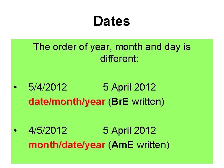 Dates The order of year, month and day is different: • 5/4/2012 5 April Dates The order of year, month and day is different: • 5/4/2012 5 April