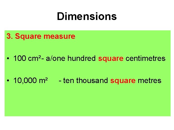 Dimensions 3. Square measure • 100 cm²- a/one hundred square centimetres • 10, 000 Dimensions 3. Square measure • 100 cm²- a/one hundred square centimetres • 10, 000