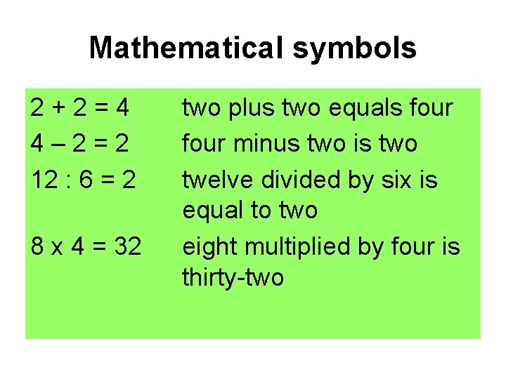 Mathematical symbols 2+2=4 4– 2=2 12 : 6 = 2 8 x 4 = Mathematical symbols 2+2=4 4– 2=2 12 : 6 = 2 8 x 4 =