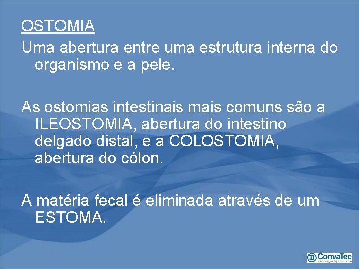 OSTOMIA Uma abertura entre uma estrutura interna do organismo e a pele. As ostomias