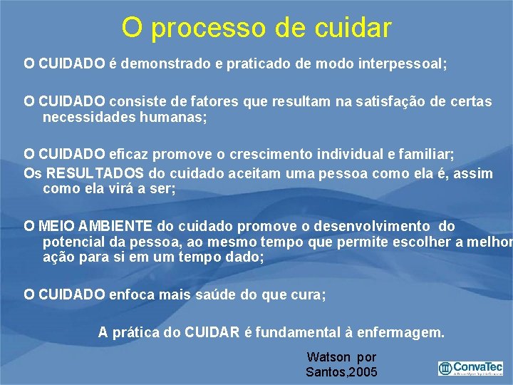 O processo de cuidar O CUIDADO é demonstrado e praticado de modo interpessoal; O