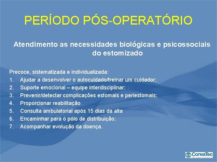 PERÍODO PÓS-OPERATÓRIO Atendimento as necessidades biológicas e psicossociais do estomizado Precoce, sistematizada e individualizada: