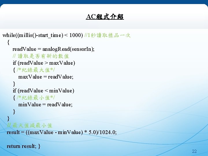 AC程式介紹 while((millis()-start_time) < 1000) //1秒讀取樣品一次 { read. Value = analog. Read(sensor. In); // 讀取是否有新的數值