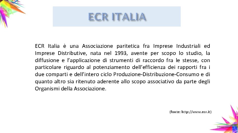 ECR Italia è una Associazione paritetica fra Imprese Industriali ed Imprese Distributive, nata nel