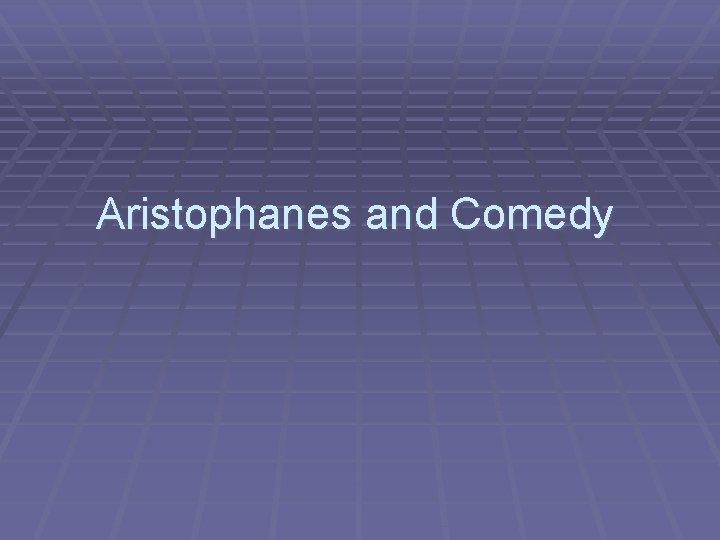 Aristophanes and Comedy 