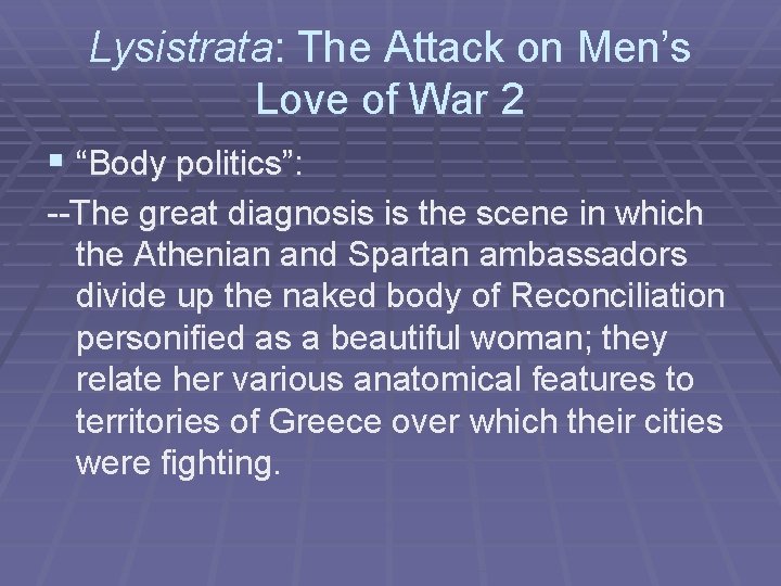 Lysistrata: The Attack on Men’s Love of War 2 § “Body politics”: --The great
