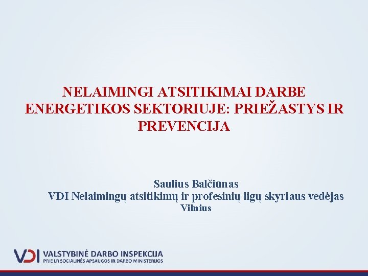 NELAIMINGI ATSITIKIMAI DARBE ENERGETIKOS SEKTORIUJE: PRIEŽASTYS IR PREVENCIJA Saulius Balčiūnas VDI Nelaimingų atsitikimų ir