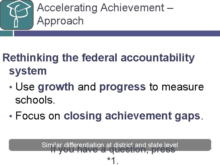 Accelerating Achievement – Approach Rethinking the federal accountability system • Use growth and progress