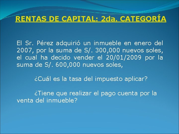 RENTAS DE CAPITAL: 2 da. CATEGORÍA El Sr. Pérez adquirió un inmueble en enero