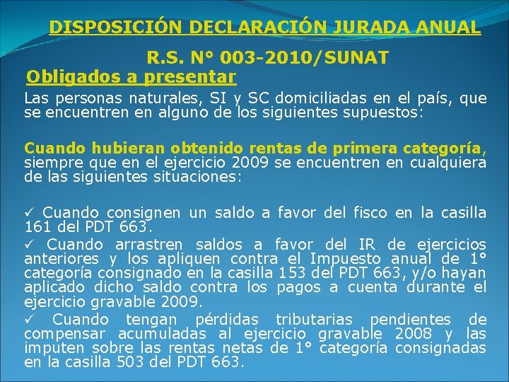 DISPOSICIÓN DECLARACIÓN JURADA ANUAL R. S. N° 003 -2010/SUNAT Obligados a presentar Las personas