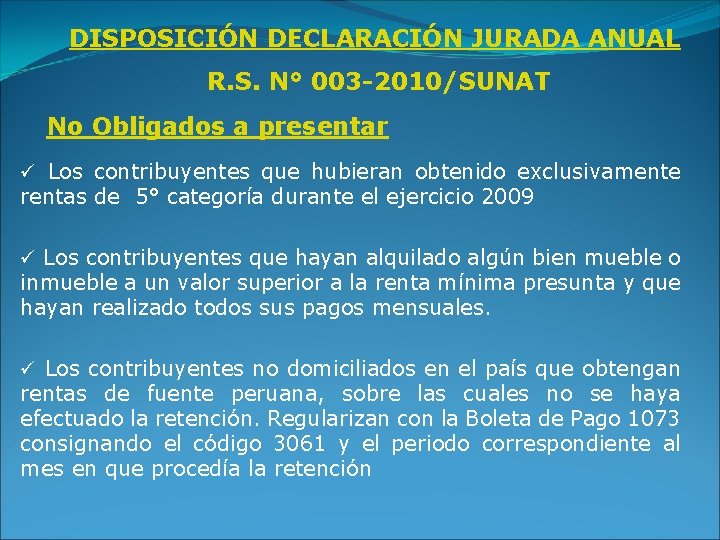 DISPOSICIÓN DECLARACIÓN JURADA ANUAL R. S. N° 003 -2010/SUNAT No Obligados a presentar ü