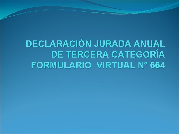 DECLARACIÓN JURADA ANUAL DE TERCERA CATEGORÍA FORMULARIO VIRTUAL N° 664 