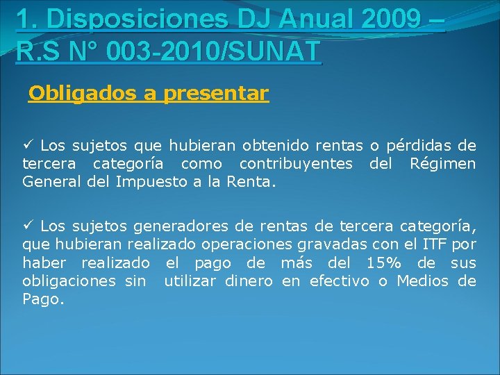 1. Disposiciones DJ Anual 2009 – R. S N° 003 -2010/SUNAT Obligados a presentar