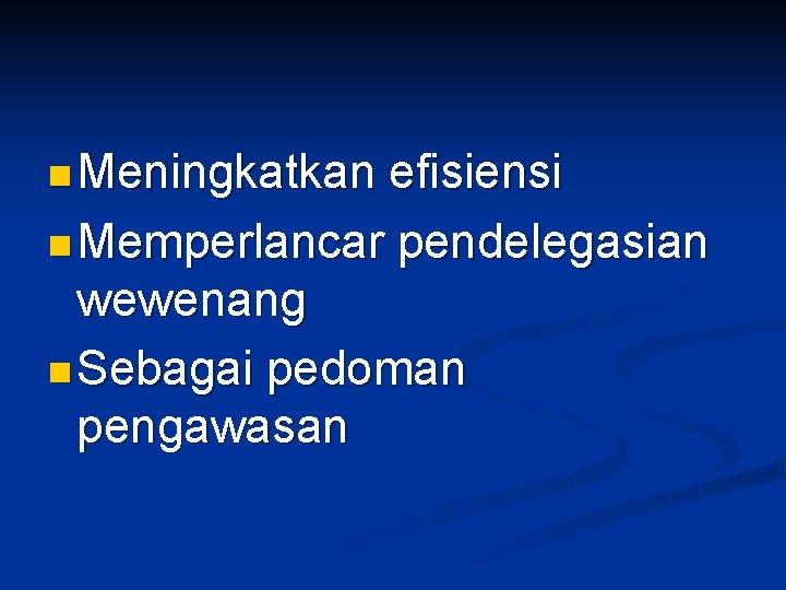 n Meningkatkan efisiensi n Memperlancar pendelegasian wewenang n Sebagai pedoman pengawasan 