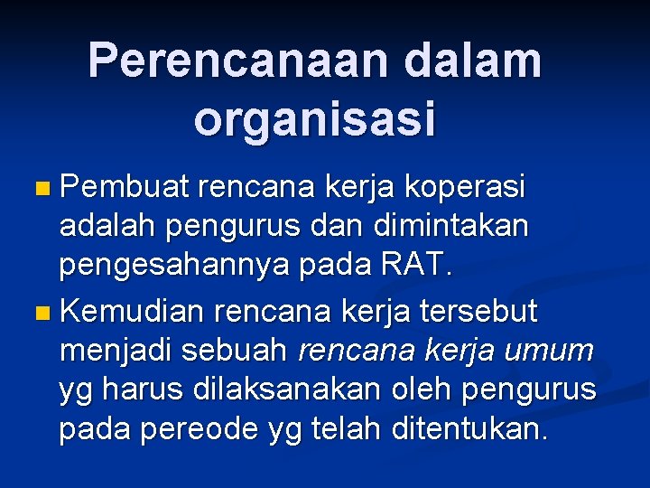 Perencanaan dalam organisasi n Pembuat rencana kerja koperasi adalah pengurus dan dimintakan pengesahannya pada