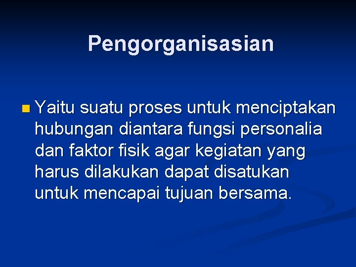 Pengorganisasian n Yaitu suatu proses untuk menciptakan hubungan diantara fungsi personalia dan faktor fisik