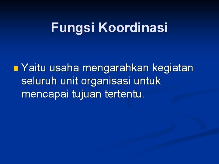 Fungsi Koordinasi n Yaitu usaha mengarahkan kegiatan seluruh unit organisasi untuk mencapai tujuan tertentu.