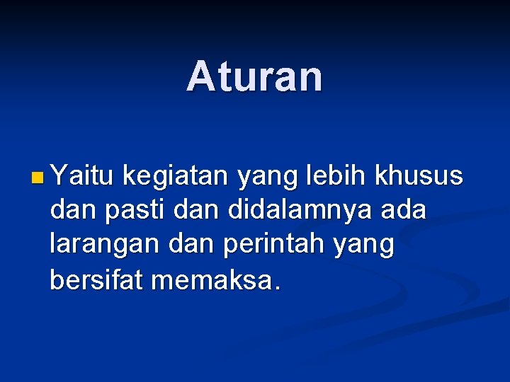 Aturan n Yaitu kegiatan yang lebih khusus dan pasti dan didalamnya ada larangan dan