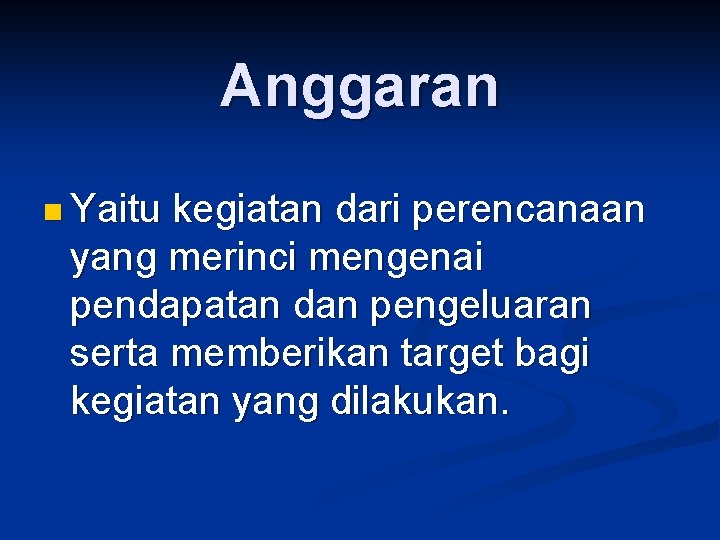 Anggaran n Yaitu kegiatan dari perencanaan yang merinci mengenai pendapatan dan pengeluaran serta memberikan