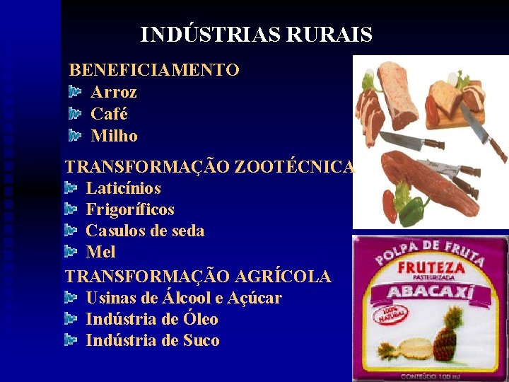 INDÚSTRIAS RURAIS BENEFICIAMENTO Arroz Café Milho TRANSFORMAÇÃO ZOOTÉCNICA Laticínios Frigoríficos Casulos de seda Mel