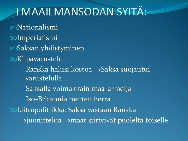 I MAAILMANSODAN SYITÄ: Nationalismi Imperialismi Saksan yhdistyminen Kilpavarustelu Ranska halusi kostoa Saksa suojautui varustelulla