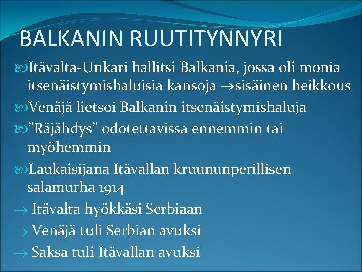 BALKANIN RUUTITYNNYRI Itävalta-Unkari hallitsi Balkania, jossa oli monia itsenäistymishaluisia kansoja sisäinen heikkous Venäjä lietsoi