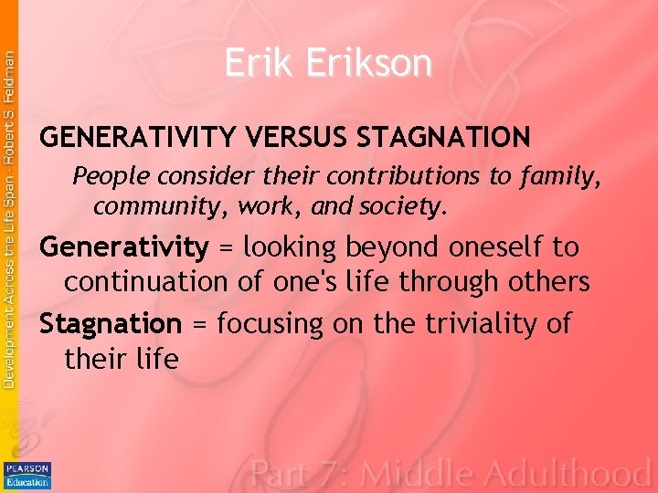 Erikson GENERATIVITY VERSUS STAGNATION People consider their contributions to family, community, work, and society. Erikson GENERATIVITY VERSUS STAGNATION People consider their contributions to family, community, work, and society.